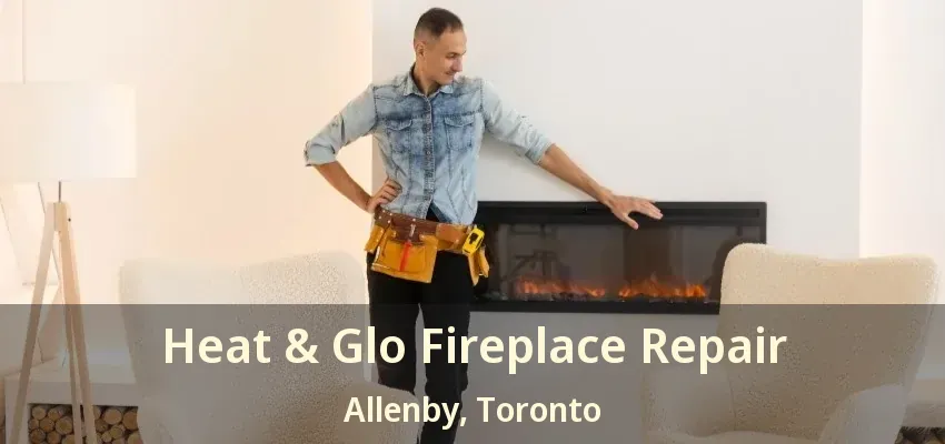 Heat & Glo Fireplace Repair Allenby, Toronto - ON Heat & Glo Fireplace Repair Allenby, Toronto - ON
