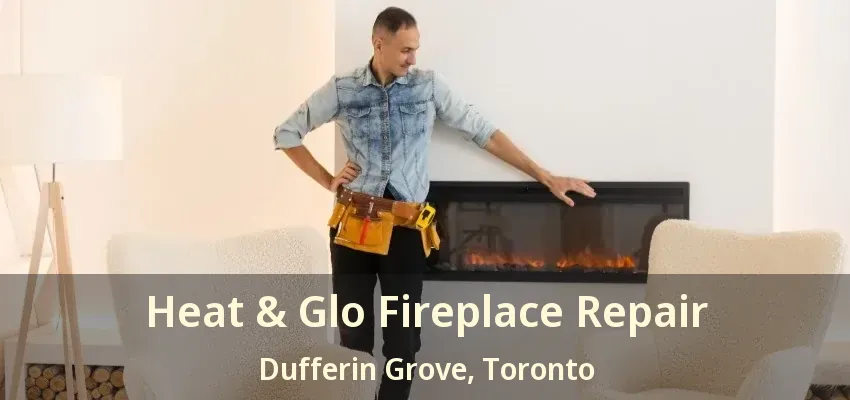 Heat & Glo Fireplace Repair Dufferin Grove, Toronto - ON Heat & Glo Fireplace Repair Dufferin Grove, Toronto - ON