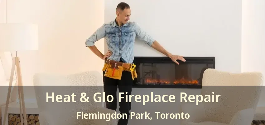 Heat & Glo Fireplace Repair Flemingdon Park, Toronto - ON Heat & Glo Fireplace Repair Flemingdon Park, Toronto - ON