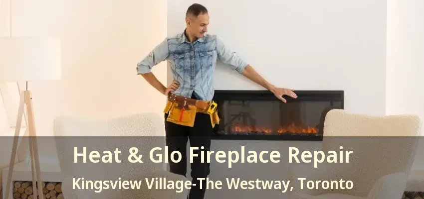 Heat & Glo Fireplace Repair Kingsview Village-The Westway, Toronto - ON Heat & Glo Fireplace Repair Kingsview Village-The Westway, Toronto - ON