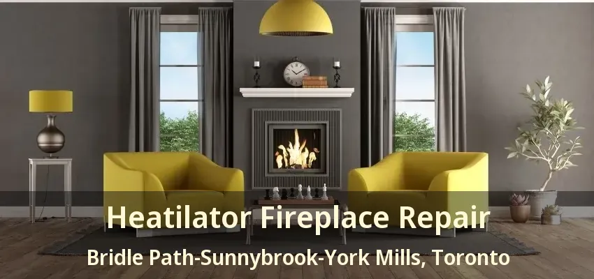 Heatilator Fireplace Repair Bridle Path-Sunnybrook-York Mills, Toronto - ON