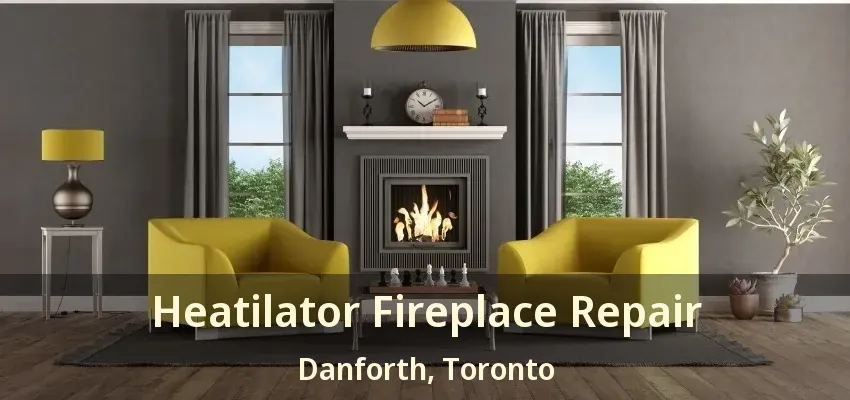 Heatilator Fireplace Repair Danforth, Toronto - ON