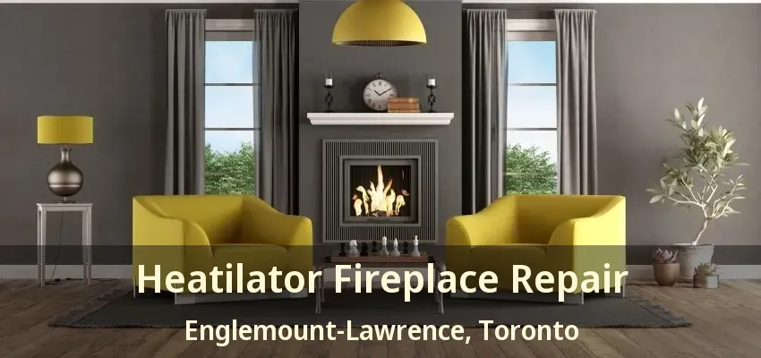 Heatilator Fireplace Repair Englemount-Lawrence, Toronto - ON