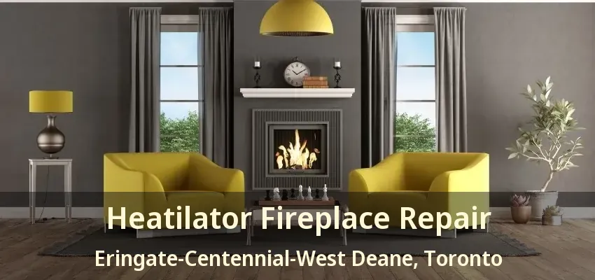 Heatilator Fireplace Repair Eringate-Centennial-West Deane, Toronto - ON