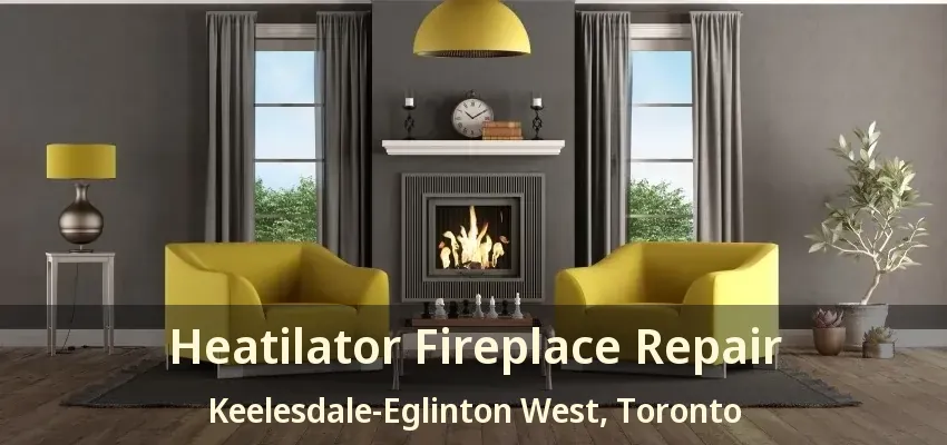Heatilator Fireplace Repair Keelesdale-Eglinton West, Toronto - ON