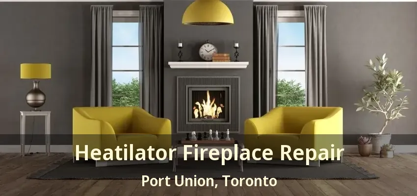 Heatilator Fireplace Repair Port Union, Toronto - ON
