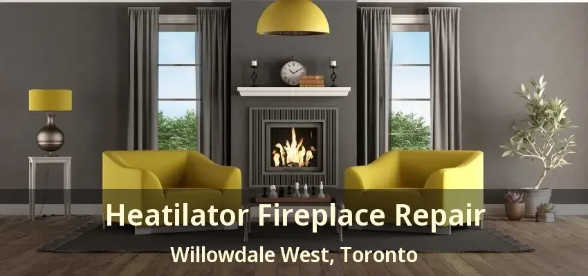 Heatilator Fireplace Repair Willowdale West, Toronto - ON