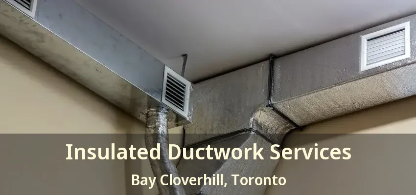 Insulated Ductwork Services Bay Cloverhill, Toronto - ON