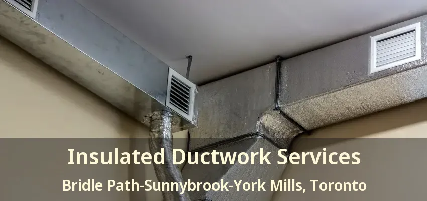 Insulated Ductwork Services Bridle Path-Sunnybrook-York Mills, Toronto - ON