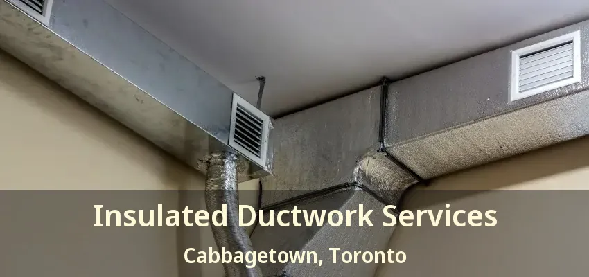 Insulated Ductwork Services Cabbagetown, Toronto - ON