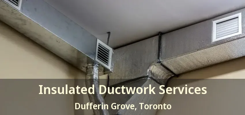 Insulated Ductwork Services Dufferin Grove, Toronto - ON