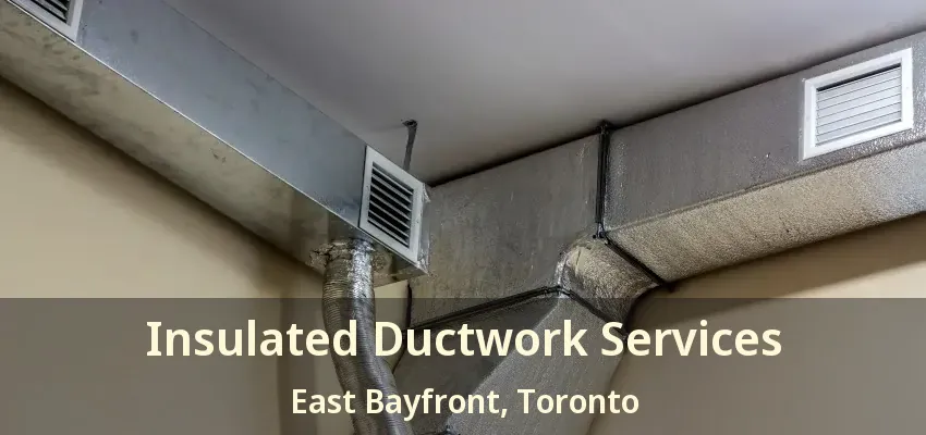 Insulated Ductwork Services East Bayfront, Toronto - ON