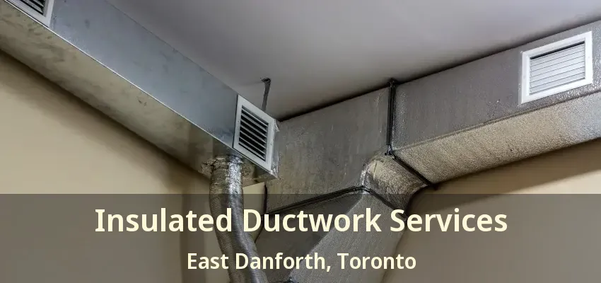 Insulated Ductwork Services East Danforth, Toronto - ON