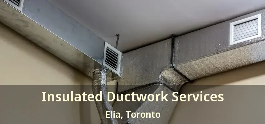 Insulated Ductwork Services Elia, Toronto - ON