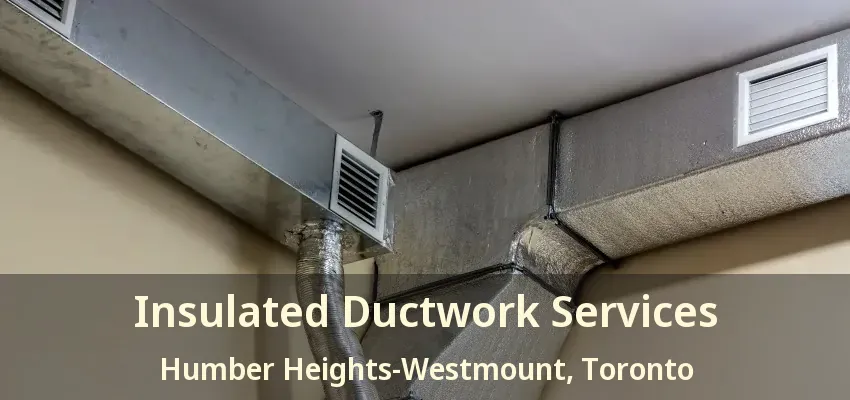 Insulated Ductwork Services Humber Heights-Westmount, Toronto - ON