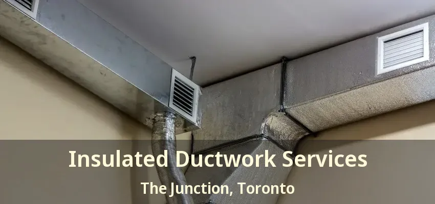 Insulated Ductwork Services The Junction, Toronto - ON