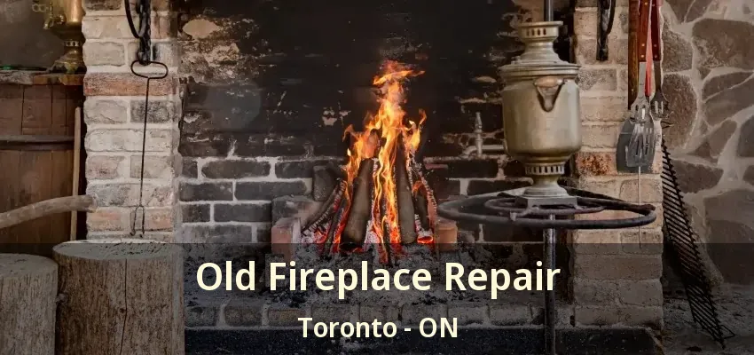 Old Fireplace Repair Toronto - ON