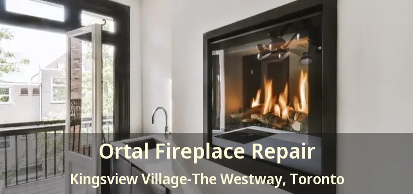 Ortal Fireplace Repair Kingsview Village-The Westway, Toronto - ON