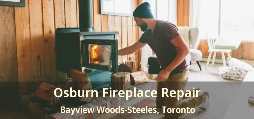 Osburn Fireplace Repair Bayview Woods-Steeles, Toronto - ON