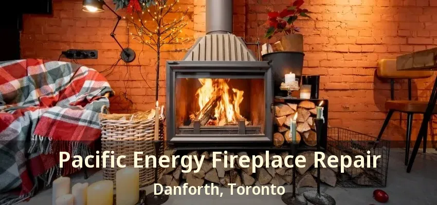 Pacific Energy Fireplace Repair Danforth, Toronto - ON