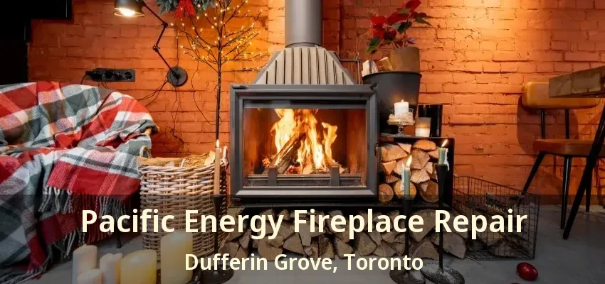 Pacific Energy Fireplace Repair Dufferin Grove, Toronto - ON