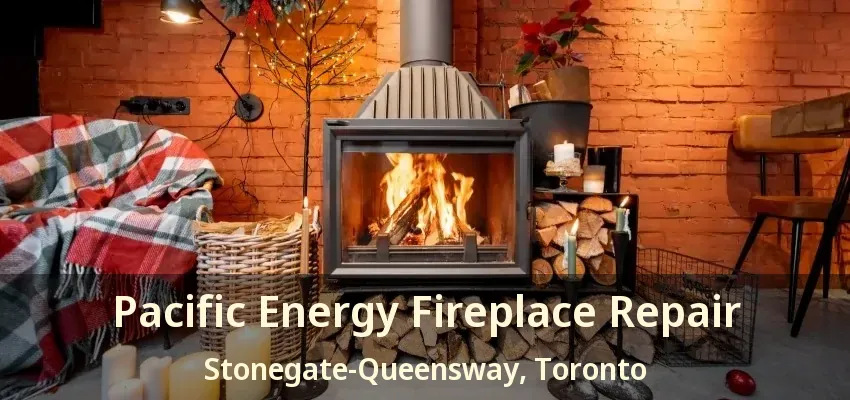 Pacific Energy Fireplace Repair Stonegate-Queensway, Toronto - ON