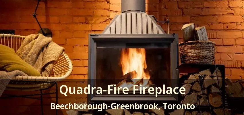 Quadra-Fire Fireplace Beechborough-Greenbrook, Toronto - ON