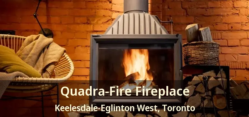 Quadra-Fire Fireplace Keelesdale-Eglinton West, Toronto - ON