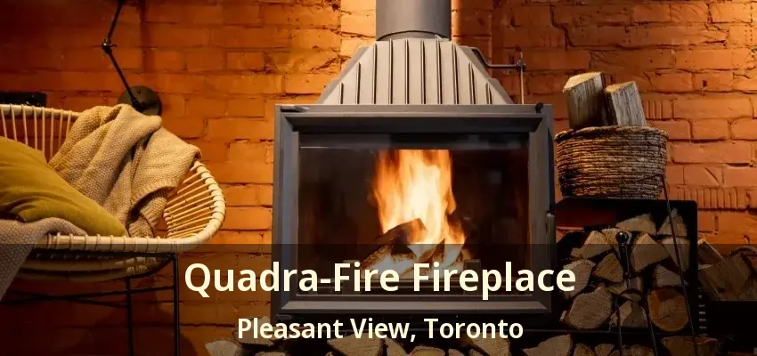 Quadra-Fire Fireplace Pleasant View, Toronto - ON