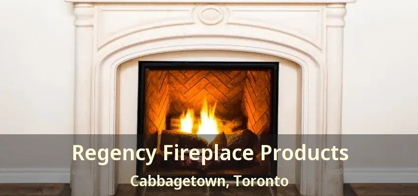 Regency Fireplace Products Cabbagetown, Toronto - ON