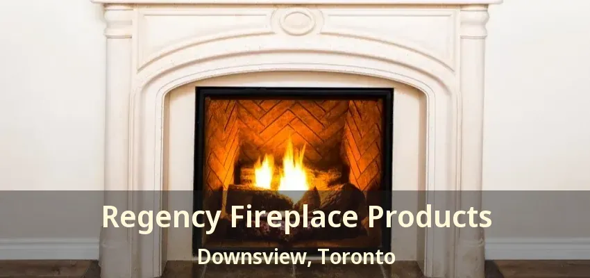 Regency Fireplace Products Downsview, Toronto - ON