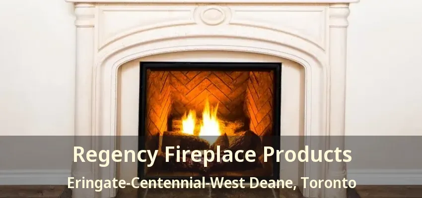 Regency Fireplace Products Eringate-Centennial-West Deane, Toronto - ON