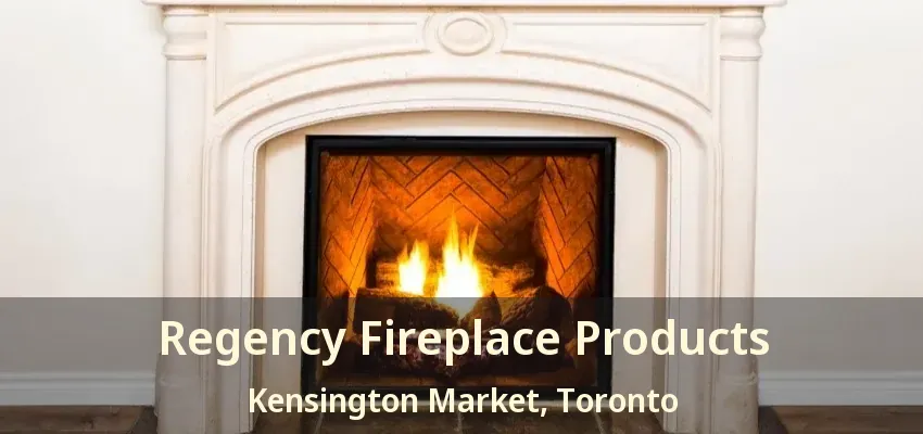 Regency Fireplace Products Kensington Market, Toronto - ON