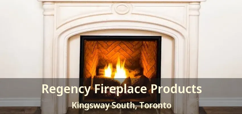 Regency Fireplace Products Kingsway South, Toronto - ON