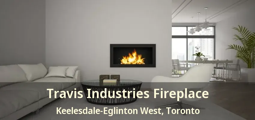 Travis Industries Fireplace Keelesdale-Eglinton West, Toronto - ON