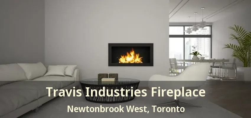Travis Industries Fireplace Newtonbrook West, Toronto - ON