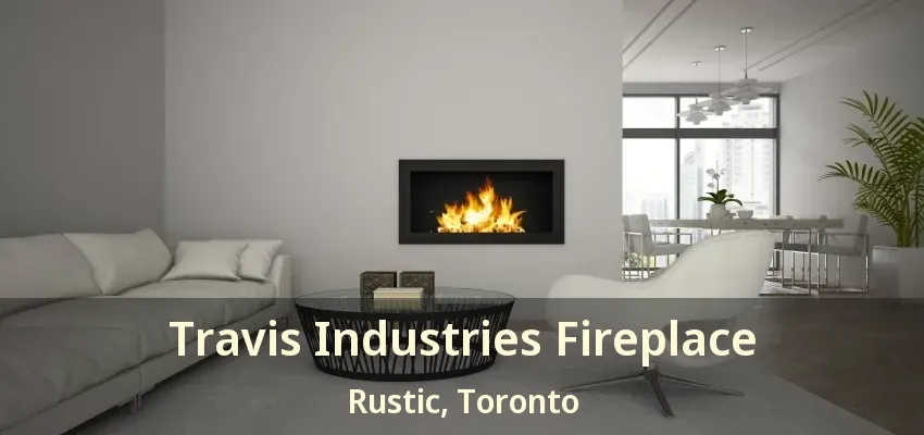 Travis Industries Fireplace Rustic, Toronto - ON