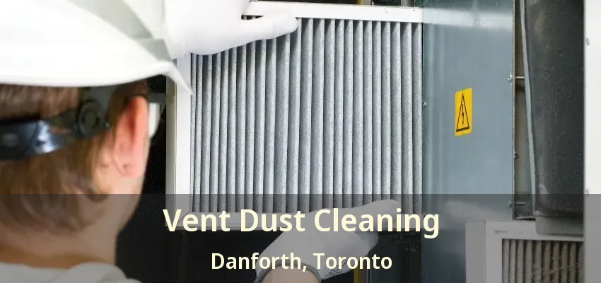 Vent Dust Cleaning Danforth, Toronto - ON