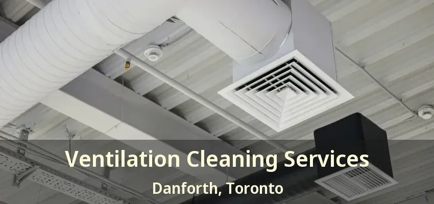 Ventilation Cleaning Services Danforth, Toronto - ON
