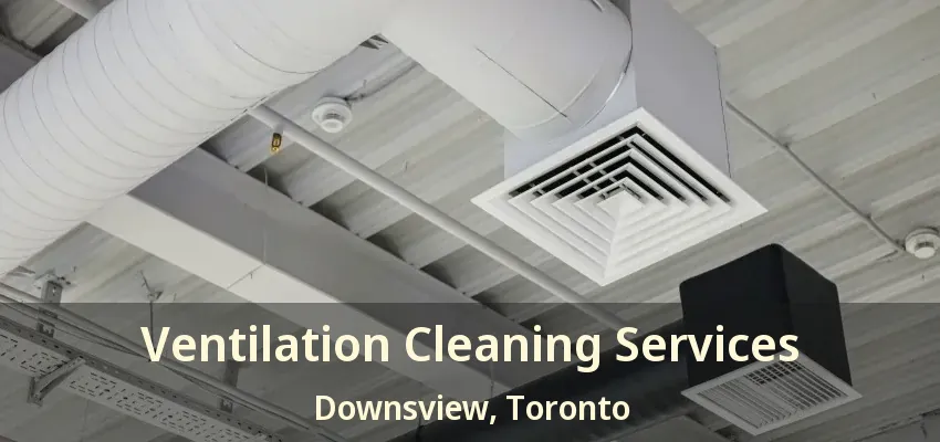 Ventilation Cleaning Services Downsview, Toronto - ON