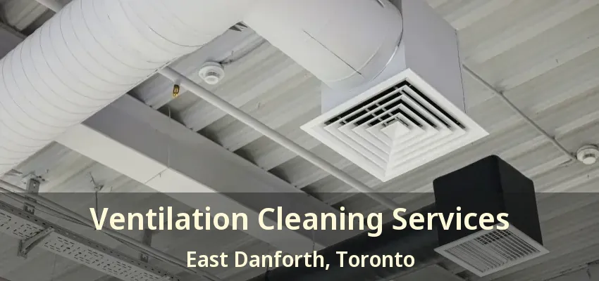 Ventilation Cleaning Services East Danforth, Toronto - ON