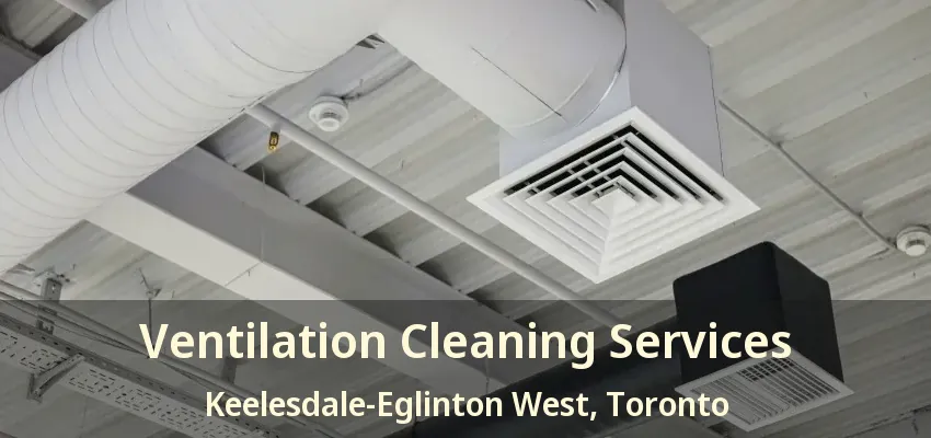 Ventilation Cleaning Services Keelesdale-Eglinton West, Toronto - ON