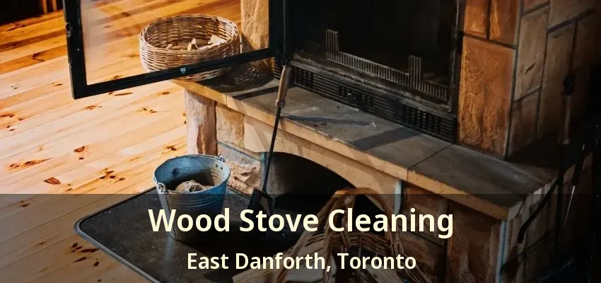 Wood Stove Cleaning East Danforth, Toronto - ON