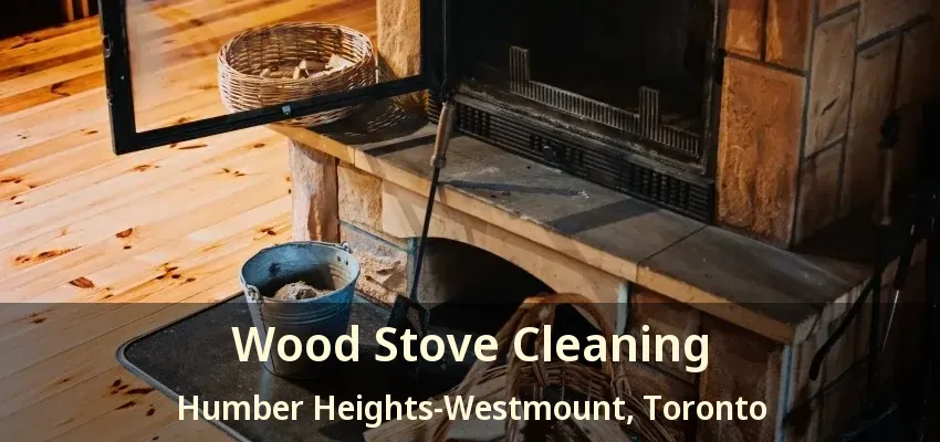Wood Stove Cleaning Humber Heights-Westmount, Toronto - ON