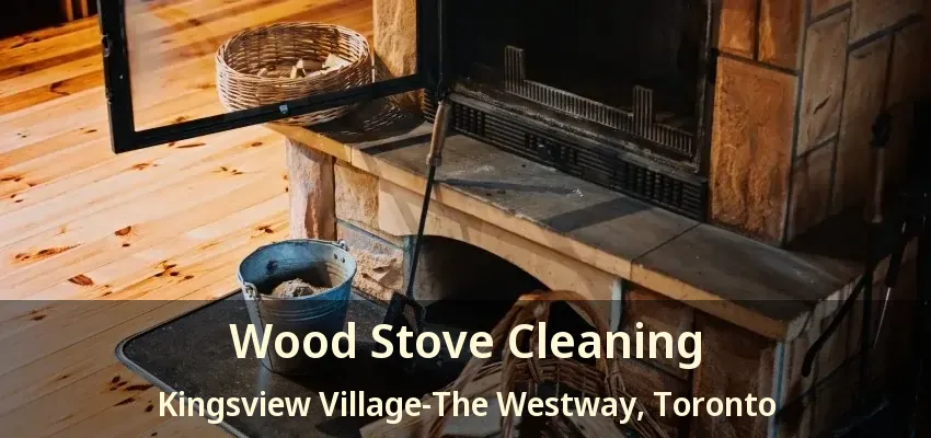 Wood Stove Cleaning Kingsview Village-The Westway, Toronto - ON