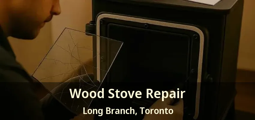 Wood Stove Repair Long Branch, Toronto - ON